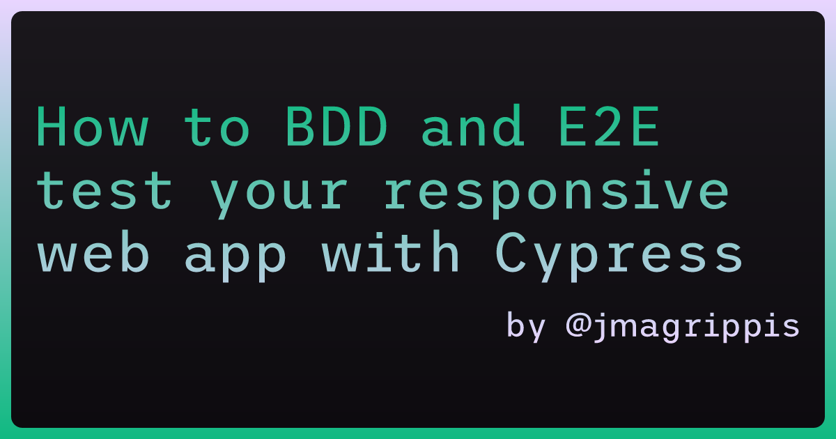How to BDD and E2E test your responsive web app with Cypress | jmagrippis